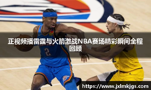 正视频播雷霆与火箭激战NBA赛场精彩瞬间全程回顾